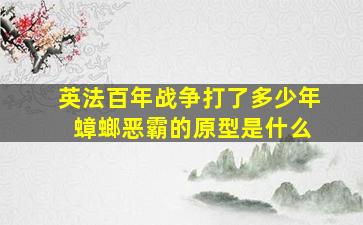 英法百年战争打了多少年 蟑螂恶霸的原型是什么